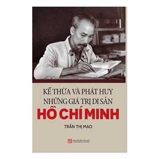 Kế Thừa Và Phát Huy Những Giá Trị Di Sản Hồ Chí Minh