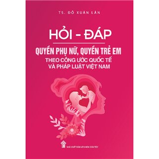 Hỏi - Đáp Quyền Phụ Nữ, Quyền Trẻ Em Theo Công Ước Quốc Tế Và Pháp Luật Việt Nam
