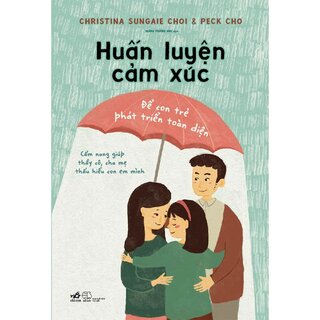 Huấn Luyện Cảm Xúc - Để Con Trẻ Phát Triển Toàn Diện