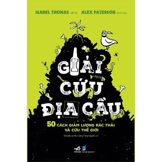 Giải Cứu Địa Cầu - 50 Cách Giảm Lượng Rác Thải Và Cứu Thế Giới