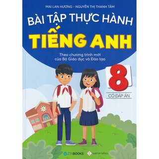 Bài Tập Thực Hành Tiếng Anh Lớp 8 - Theo Chương Trình Mới Của Bộ Giáo Dục Và Đào Tạo - Có Đáp Án