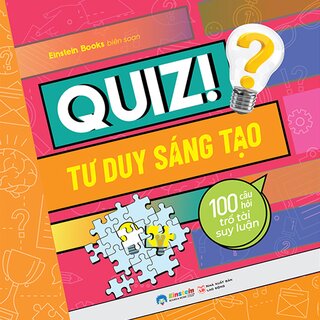 Quiz! Tư Duy Sáng Tạo - 100 Câu Hỏi Trổ Tài Suy Luận