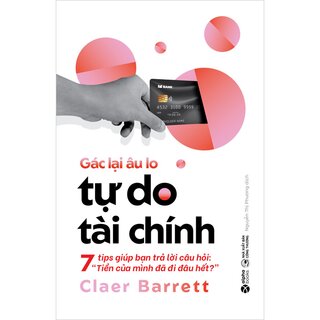 Gác Lại Âu Lo - Tự Do Tài Chính - 7 Tips Giúp Bạn Trả Lời Câu Hỏi: Tiền Của Mình Đã Đi Đâu Hết