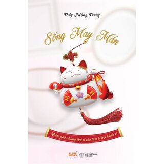 Sống May Mắn - Khám Phá Những Thú Vị Của Tâm Lý Học Hành Vi