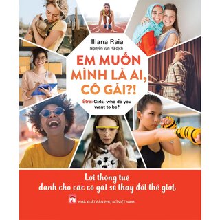 Em Muốn Mình Là Ai, Cô Gái? - Lời Thông Tuệ Dành Cho Các Cô Gái Sẽ Thay Đổi Thế Giới