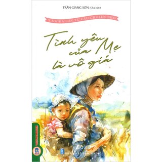 Ý Nghĩa Lớn Từ Câu Chuyện Nhỏ - Tình Yêu Của Mẹ Là Vô Giá
