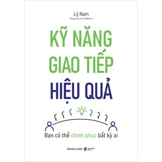 Kỹ Năng Giao Tiếp Hiệu Quả - Bạn Có Thể Chinh Phục Bất Kỳ Ai