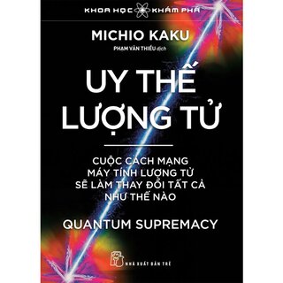 Uy Thế Lượng Tử - Cuộc Cách Mạng Máy Tính Lượng Tử Sẽ Làm Thay Đổi Tất Cả Như Thế Nào
