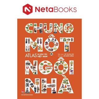 Chung Một Ngôi Nhà - Atlas 54 Dân Tộc Việt Nam