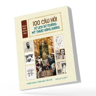 Bách Niên Bách Vấn - 100 Câu Hỏi Về Lịch Sử Trường Mỹ Thuật Đông Dương