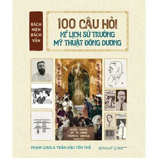 Bách Niên Bách Vấn - 100 Câu Hỏi Về Lịch Sử Trường Mỹ Thuật Đông Dương