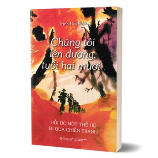 Chúng Tôi Lên Đường, Tuổi Hai Mươi - Hồi Ức Một Thế Hệ Đi Qua Chiến Tranh