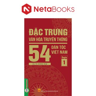 Đặc Trưng Văn Hóa Truyền Thống 54 Dân Tộc Việt Nam - Quyển 1