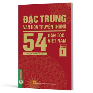 Đặc Trưng Văn Hóa Truyền Thống 54 Dân Tộc Việt Nam - Quyển 1