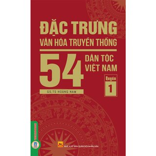 Đặc Trưng Văn Hóa Truyền Thống 54 Dân Tộc Việt Nam - Quyển 1