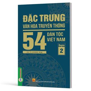 Đặc Trưng Văn Hóa Truyền Thống 54 Dân Tộc Việt Nam - Quyển 2