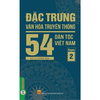 Đặc Trưng Văn Hóa Truyền Thống 54 Dân Tộc Việt Nam - Quyển 2