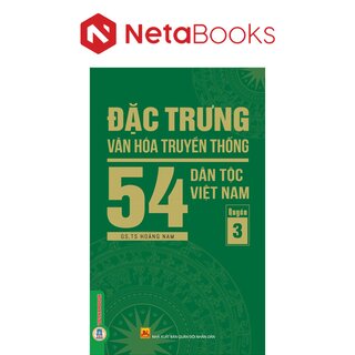 Đặc Trưng Văn Hóa Truyền Thống 54 Dân Tộc Việt Nam - Quyển 3