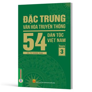Đặc Trưng Văn Hóa Truyền Thống 54 Dân Tộc Việt Nam - Quyển 3