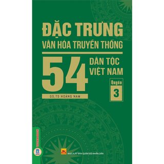 Đặc Trưng Văn Hóa Truyền Thống 54 Dân Tộc Việt Nam - Quyển 3