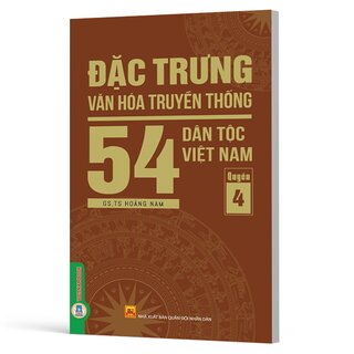 Đặc Trưng Văn Hóa Truyền Thống 54 Dân Tộc Việt Nam - Quyển 4