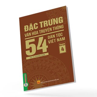 Đặc Trưng Văn Hóa Truyền Thống 54 Dân Tộc Việt Nam - Quyển 4