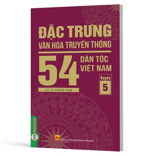 Đặc Trưng Văn Hóa Truyền Thống 54 Dân Tộc Việt Nam - Quyển 5