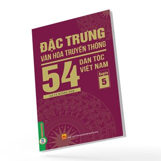Đặc Trưng Văn Hóa Truyền Thống 54 Dân Tộc Việt Nam - Quyển 5