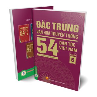 Đặc Trưng Văn Hóa Truyền Thống 54 Dân Tộc Việt Nam - Quyển 5