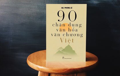 Sách "90 Chân Dung Văn Hóa Văn Chương Việt": Cuộc gặp gỡ của các tài tử văn nhân