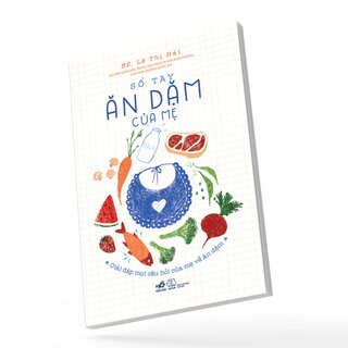 Sổ Tay Ăn Dặm Của mẹ - Giải Đáp Mọi Câu Hỏi Của Mẹ Về Ăn Dặm - BS. Lê Thị Hải
