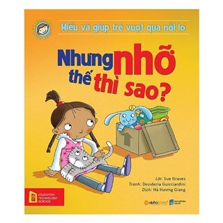 Hiểu Về Cảm Xúc Và Hành Vi Của Trẻ - Nhưng Nhỡ Thế Thì Sao? (Hiểu Và Giúp Trẻ Vượt Qua Nỗi Lo)