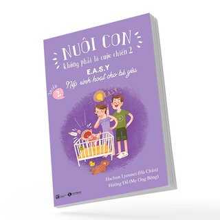 Nuôi Con Không Phải Là Cuộc Chiến 2 - Quyển 2:  E.A.S.Y - Nếp Sinh Hoạt Cho Bé Yêu