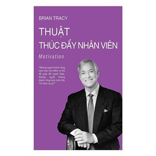 Thuật Thúc Đẩy Nhân Viên - Tái Bản 2018