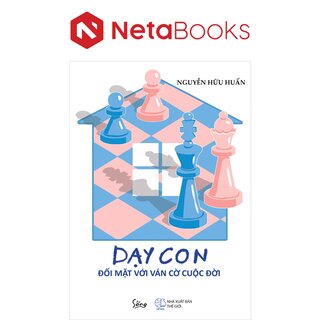 Dạy Con Đối Mặt Với Ván Cờ Cuộc Đời - Nguyễn Hữu Huấn
