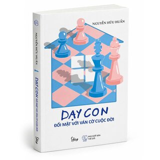 Dạy Con Đối Mặt Với Ván Cờ Cuộc Đời - Nguyễn Hữu Huấn