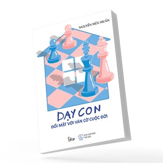 Dạy Con Đối Mặt Với Ván Cờ Cuộc Đời - Nguyễn Hữu Huấn
