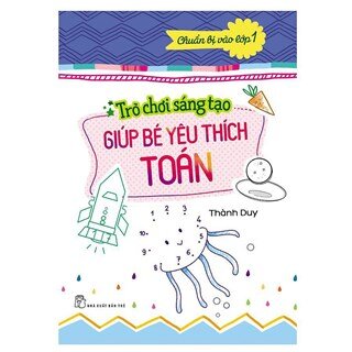 Chuẩn Bị Vào Lớp 1 - Trò Chơi Sáng Tạo Giúp Bé Yêu Thích Toán