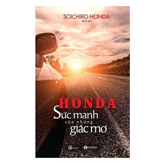 Honda - Sức Mạnh Của Những Giấc Mơ (Tái Bản)