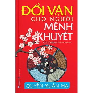 Đổi Vận Cho Người Mệnh Khuyết Quyển Xuân Hạ (Tái Bản)