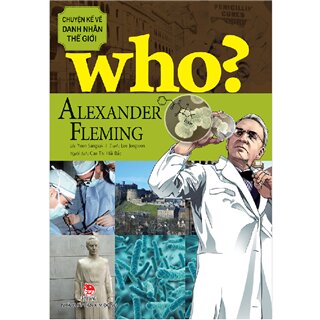 Who? Chuyện Kể Về Danh Nhân Thế Giới - Alexander Fleming