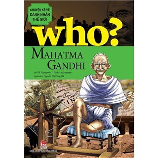 Who? Chuyện Kể Về Danh Nhân Thế Giới - Mahatma Gandhi