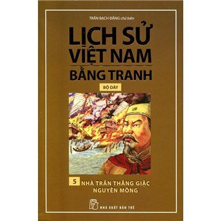 Lịch Sử Việt Nam Bằng Tranh Bộ Dày (Tập 5) - Nhà Trần Thắng Giặc Nguyên Mông