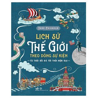 Lịch Sử Thế Giới Theo Dòng Sự Kiện - Từ Thời Đồ Đá Tới Thời Hiện Đại