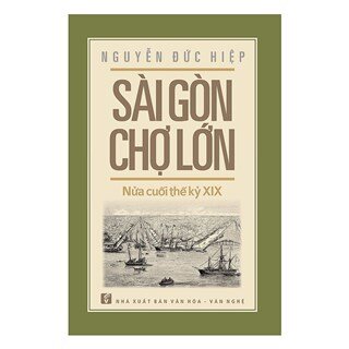 Sài Gòn – Chợ Lớn Nửa Cuối Thế Kỷ XIX