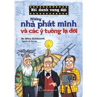 Nổi Danh Vang Dội - Những Nhà Phát Minh Và Các Ý Tưởng Lạ Đời