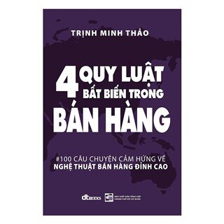 4 Quy Luật Bất Biến Trong Bán Hàng - 100 Câu Chuyện Cảm Hứng Về Nghệ Thuật Bán Hàng Đỉnh Cao