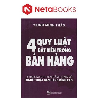4 Quy Luật Bất Biến Trong Bán Hàng - 100 Câu Chuyện Cảm Hứng Về Nghệ Thuật Bán Hàng Đỉnh Cao