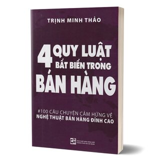 4 Quy Luật Bất Biến Trong Bán Hàng - 100 Câu Chuyện Cảm Hứng Về Nghệ Thuật Bán Hàng Đỉnh Cao