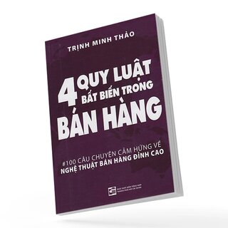 4 Quy Luật Bất Biến Trong Bán Hàng - 100 Câu Chuyện Cảm Hứng Về Nghệ Thuật Bán Hàng Đỉnh Cao